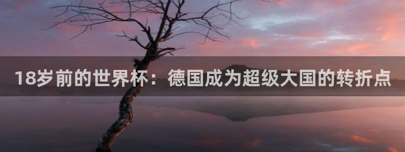 英格兰联赛杯直播：18岁前的世界杯：德国成为超级大国的转折点